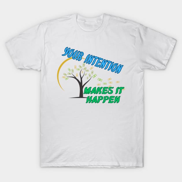 Your intention makes it happen T-Shirt by BOUTIQUE MINDFUL 